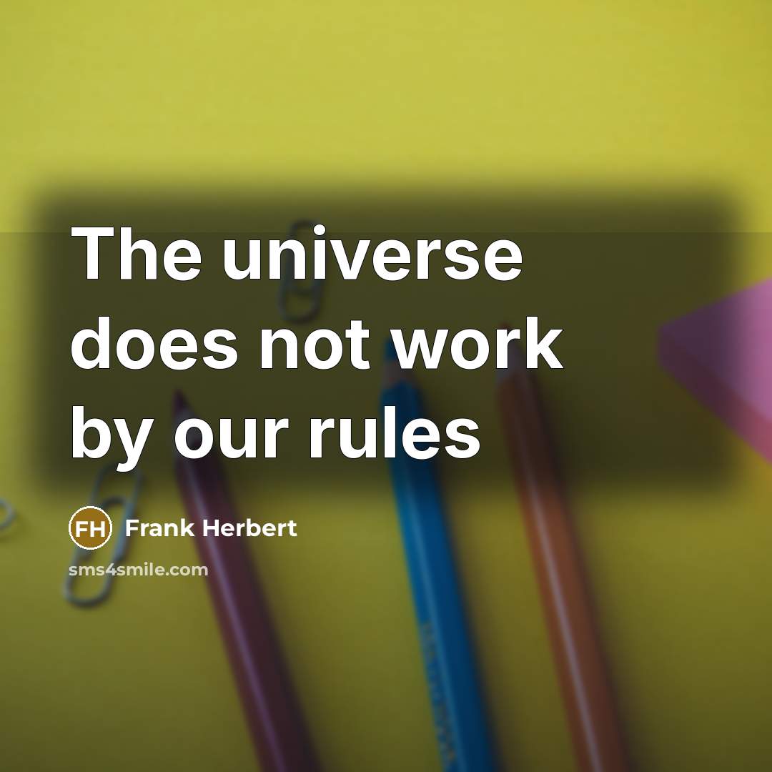 “The universe does not work by our rules” quote by Frank Herbert