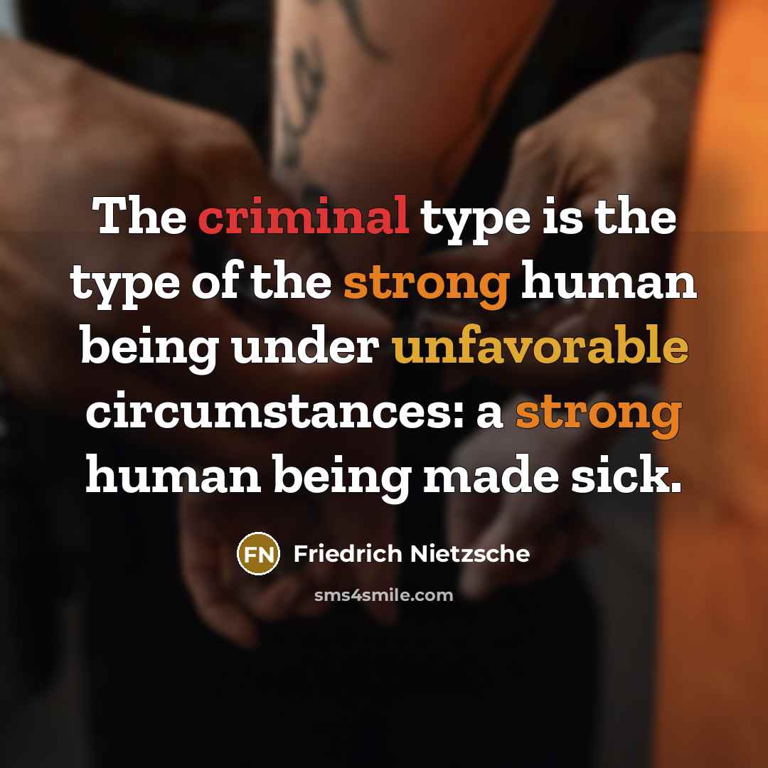 “The criminal type is the type of the strong human being under unfavorable circumstances: a strong human being made sick.” quote by Friedrich Nietzsche