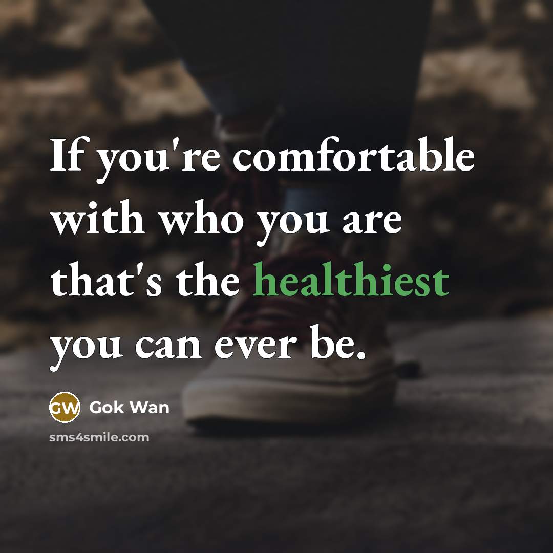 “If you're comfortable with who you are that's the healthiest you can ever be.” quote by Gok Wan