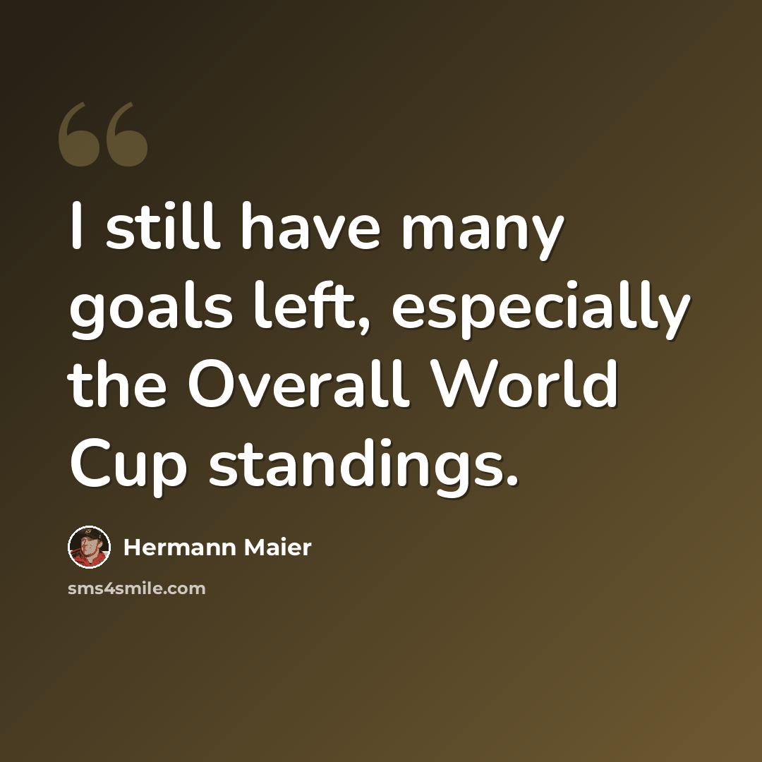 “I still have many goals left, especially the Overall World Cup standings.” quote by Hermann Maier