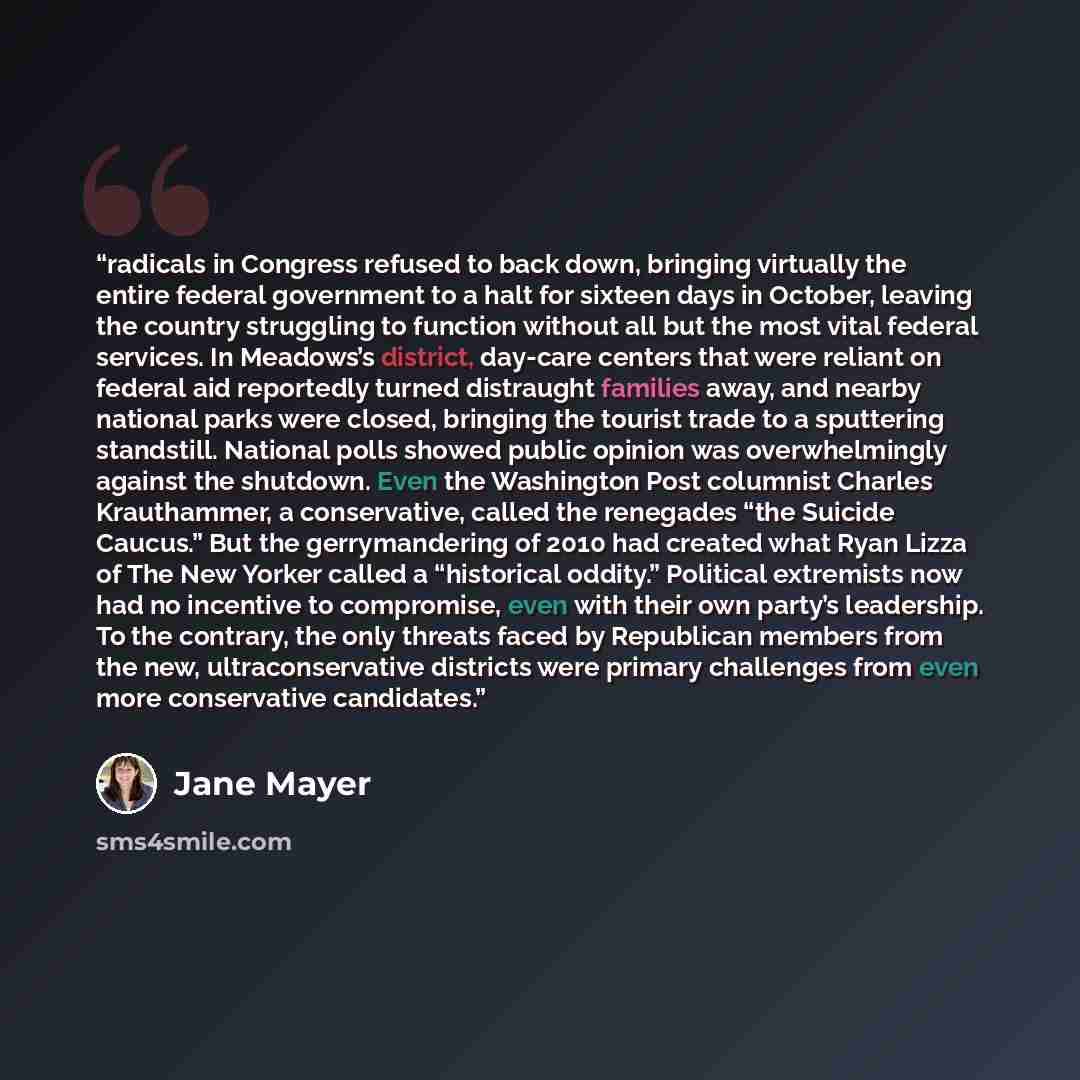 “radicals in Congress refused to back down, bringing virtually the entire federal government to a halt for sixteen days in October, leaving the country struggling to function without all but the most vital federal services. In Meadows’s district, day-care centers that were reliant on federal aid…” quote by Jane Mayer