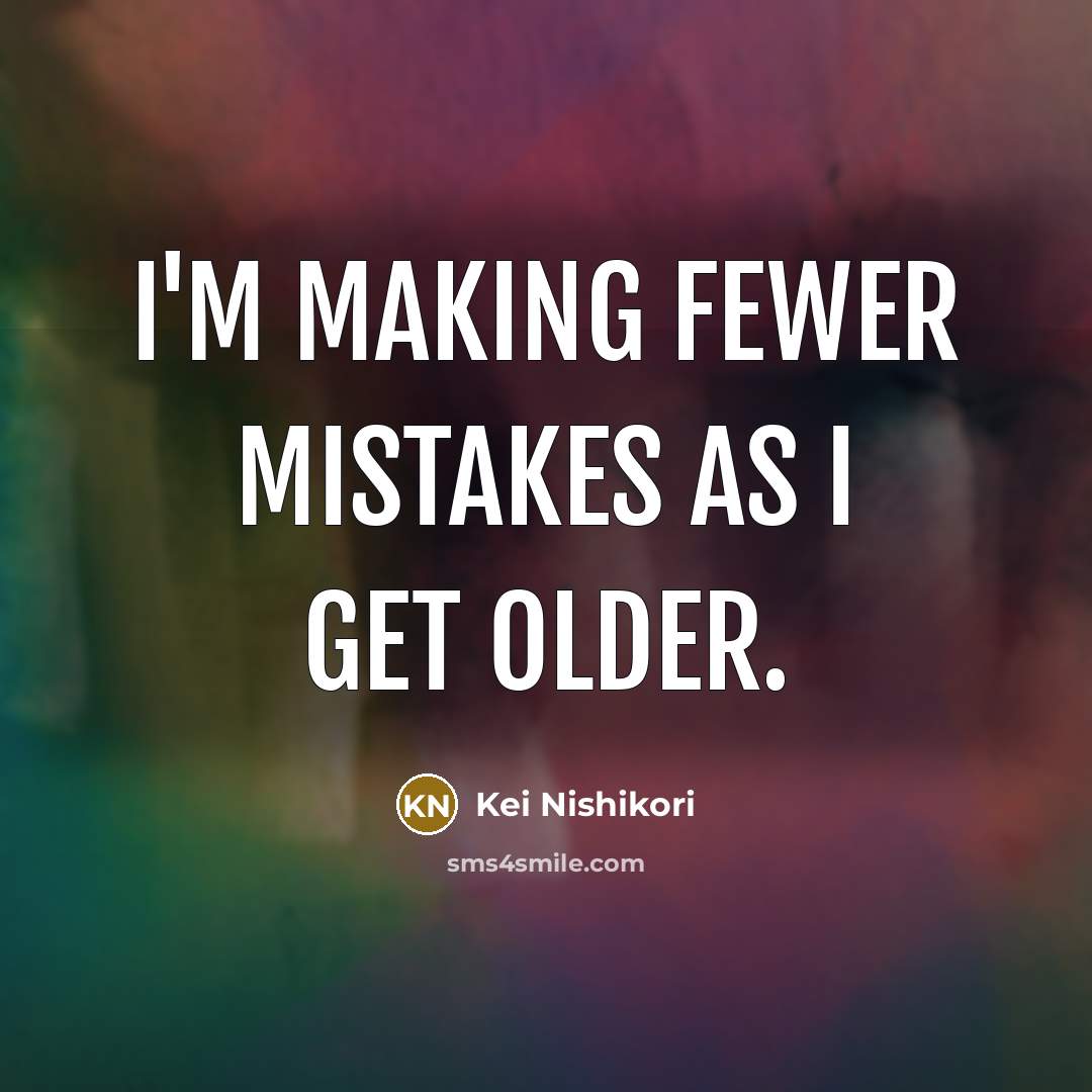 “I'm making fewer mistakes as I get older.” quote by Kei Nishikori