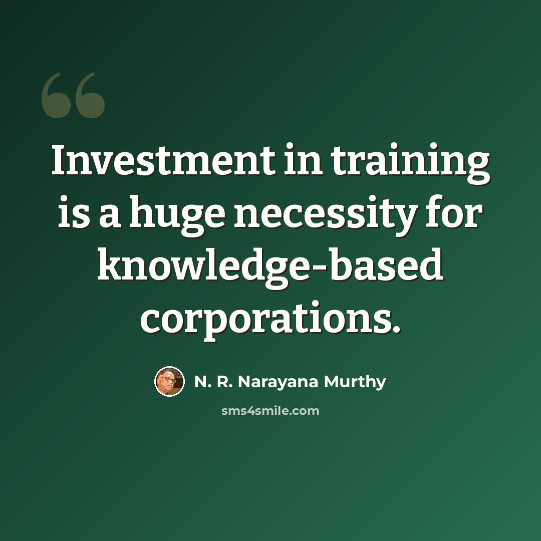“Investment in training is a huge necessity for knowledge-based corporations.” quote by N. R. Narayana Murthy