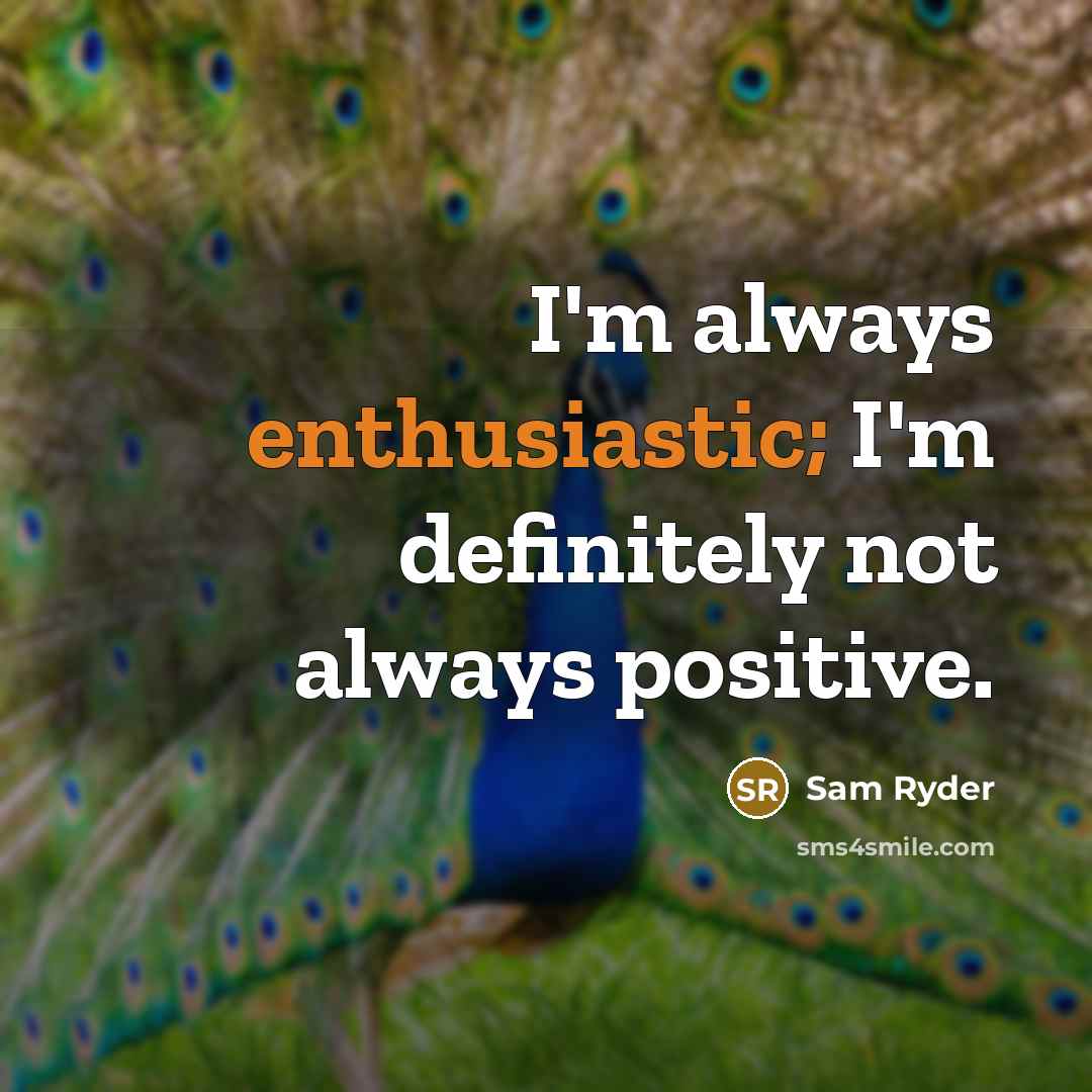 “I'm always enthusiastic; I'm definitely not always positive.” quote by Sam Ryder