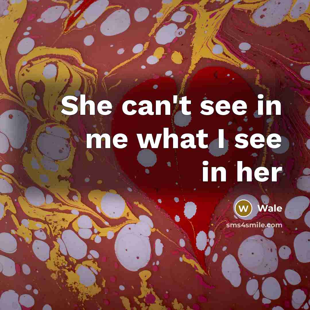 “She can't see in me what I see in her” quote by Wale