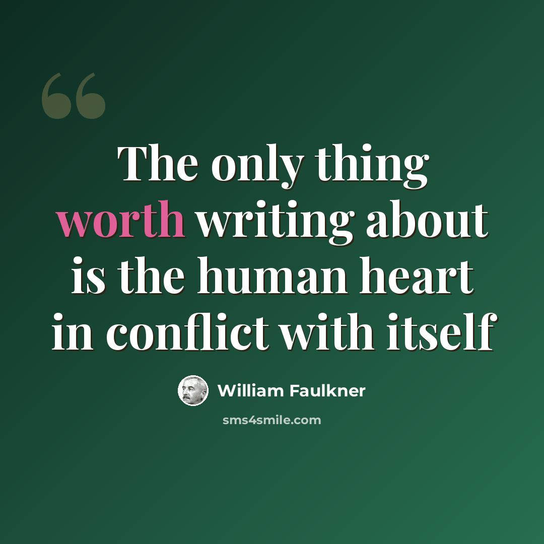 “The only thing worth writing about is the human heart in conflict with itself” quote by William Faulkner