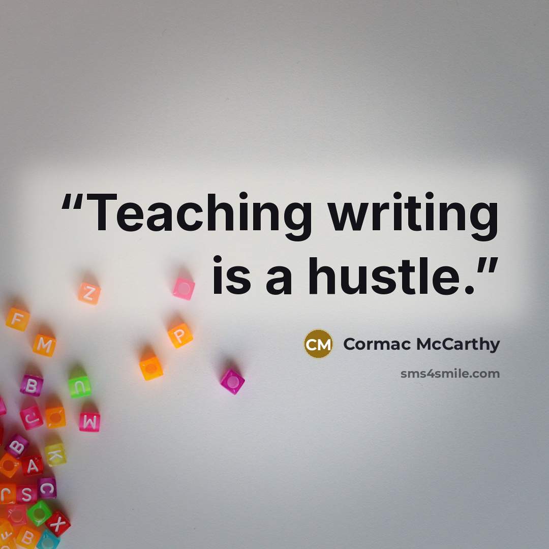 “Teaching writing is a hustle.” quote by Cormac McCarthy