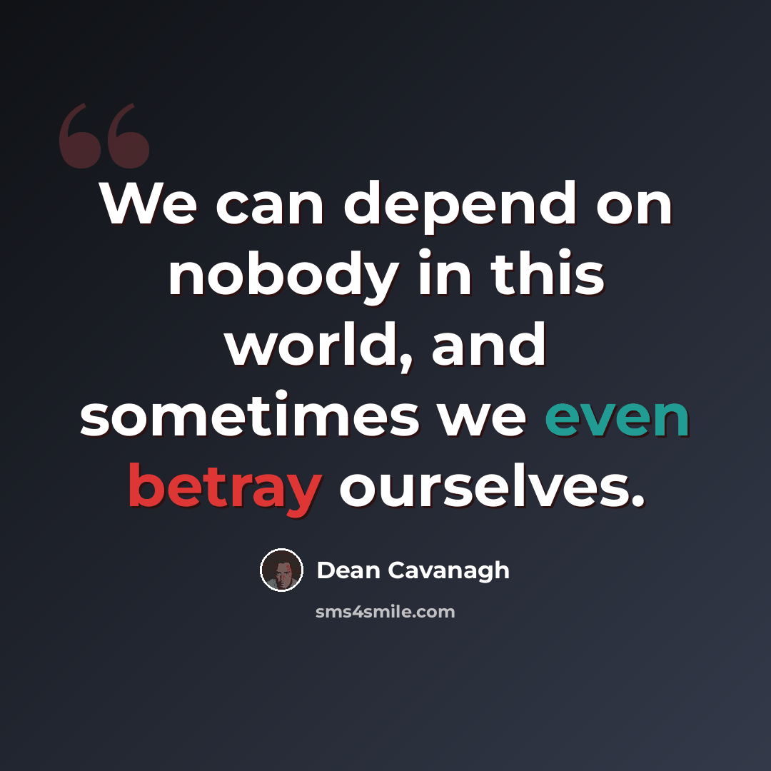“We can depend on nobody in this world, and sometimes we even betray ourselves.” quote by Dean Cavanagh