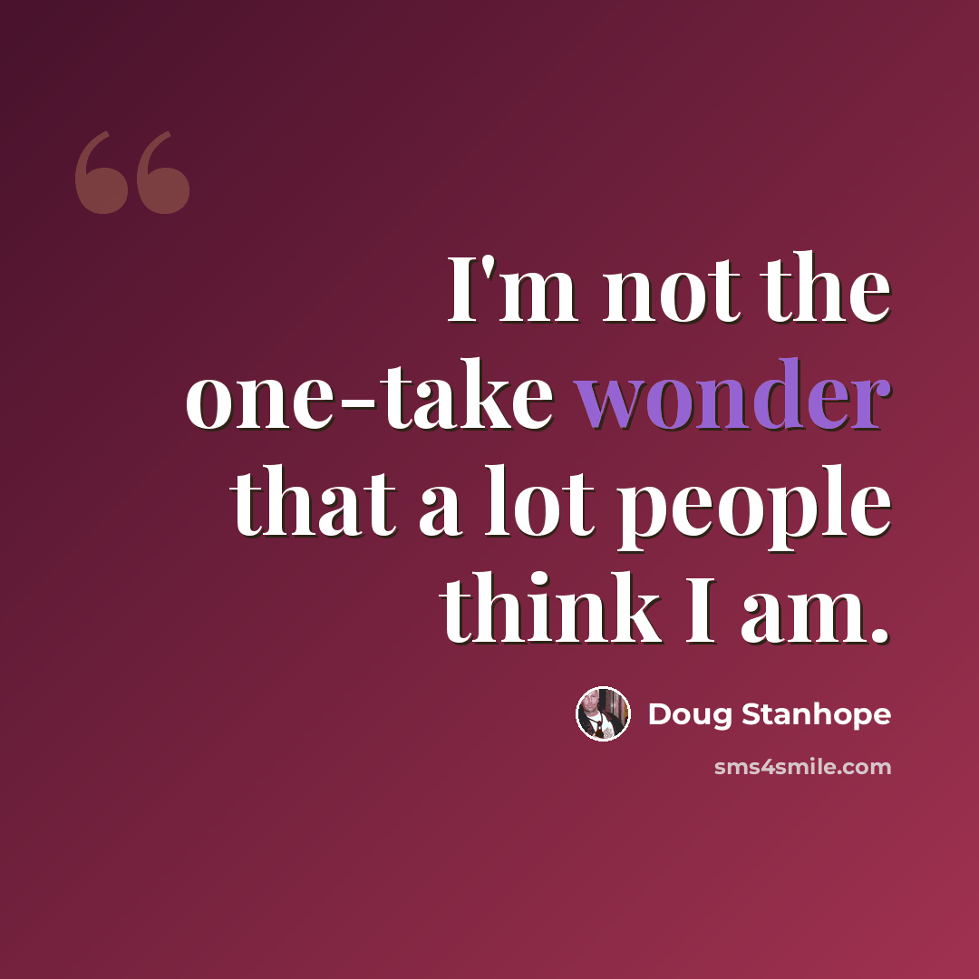 “I'm not the one-take wonder that a lot people think I am.” quote by Doug Stanhope