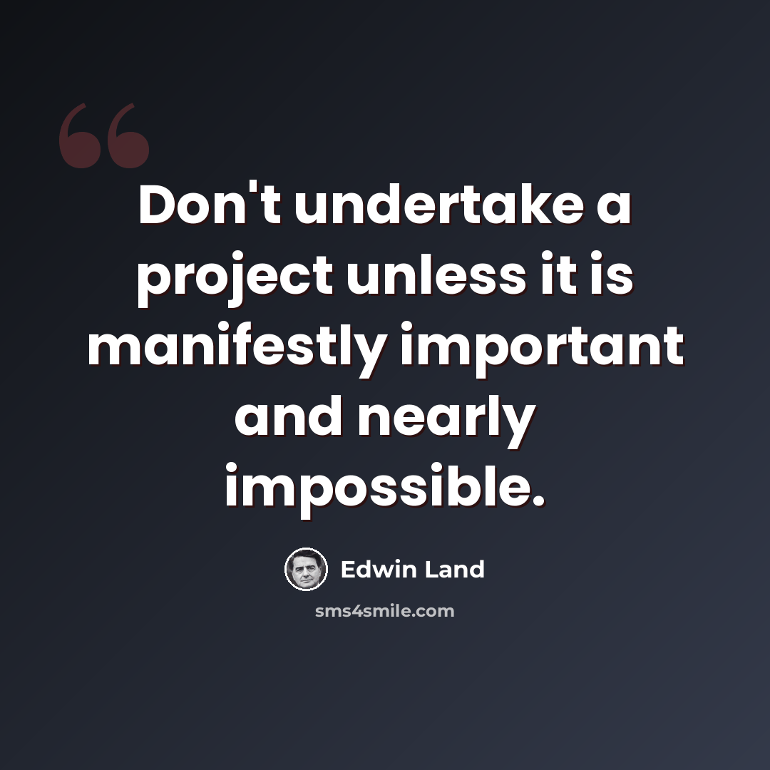 “Don't undertake a project unless it is manifestly important and nearly impossible.” quote by Edwin Land
