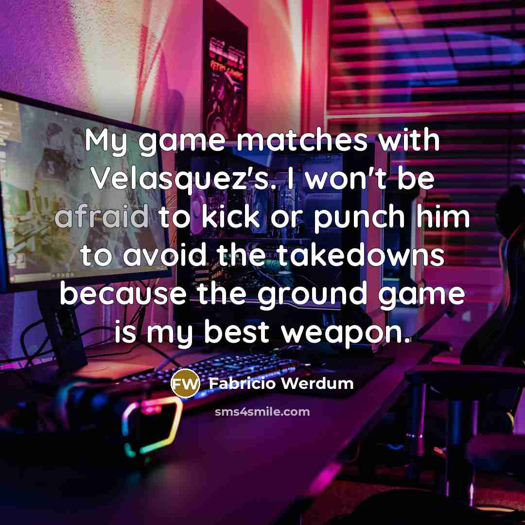 “My game matches with Velasquez's. I won't be afraid to kick or punch him to avoid the takedowns because the ground game is my best weapon.” quote by Fabricio Werdum