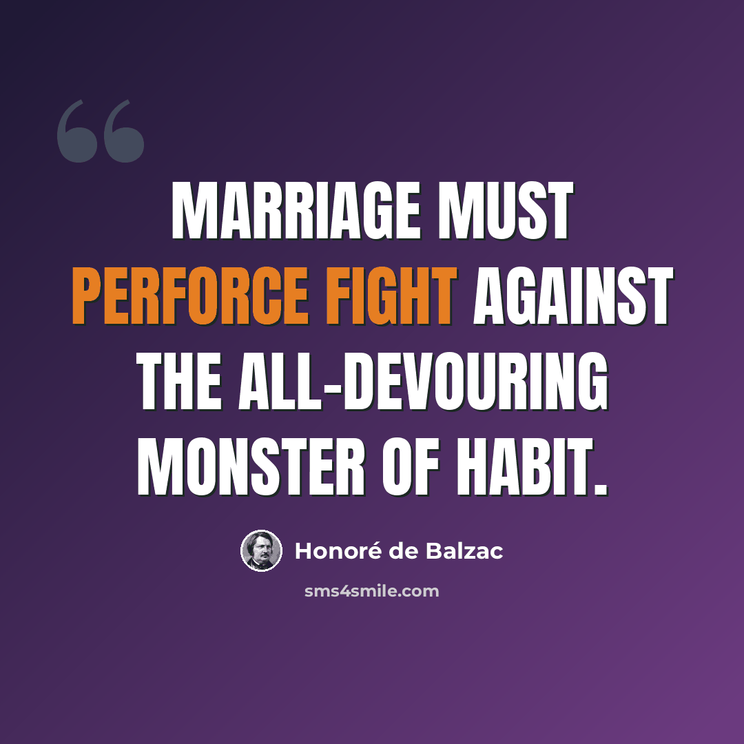 “Marriage must perforce fight against the all-devouring monster of habit.” quote by Honore de Balzac
