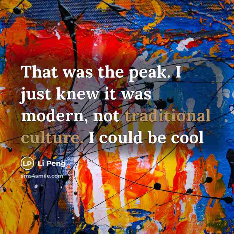 “That was the peak. I just knew it was modern, not traditional culture. I could be cool” quote by Li Peng