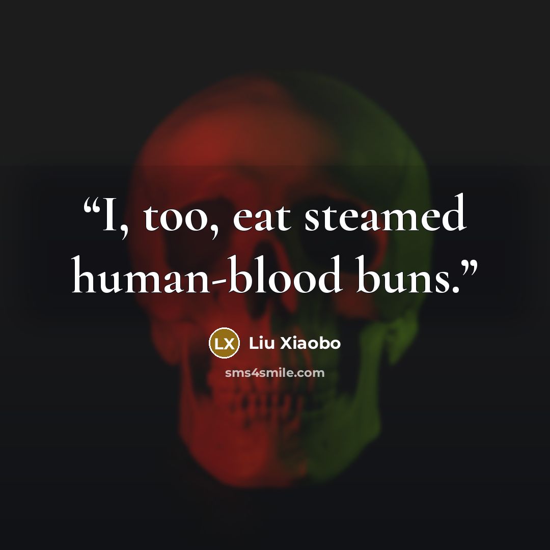 “I, too, eat steamed human-blood buns.” quote by Liu Xiaobo