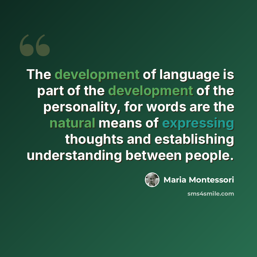 “The development of language is part of the development of the personality, for words are the natural means of expressing thoughts and establishing understanding between people.” quote by Maria Montessori