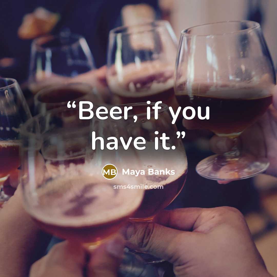 “Beer, if you have it.” quote by Maya Banks