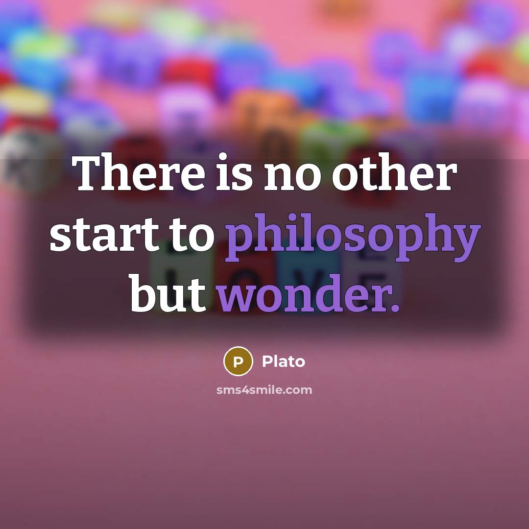 “There is no other start to philosophy but wonder.” quote by Plato
