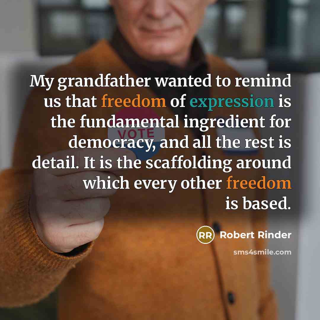 “My grandfather wanted to remind us that freedom of expression is the fundamental ingredient for democracy, and all the rest is detail. It is the scaffolding around which every other freedom is based.” quote by Robert Rinder
