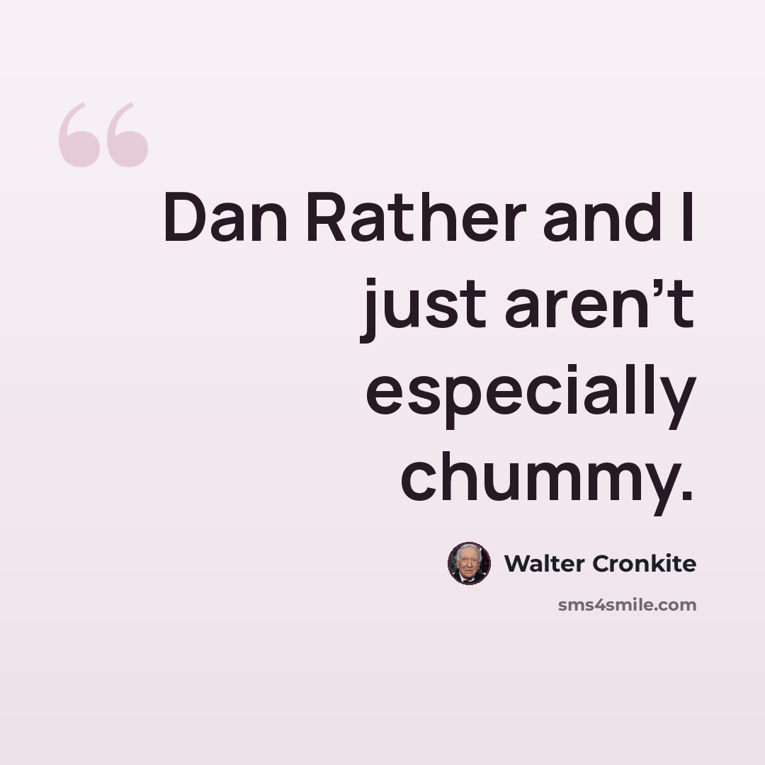 “Dan Rather and I just aren't especially chummy.” quote by Walter Cronkite