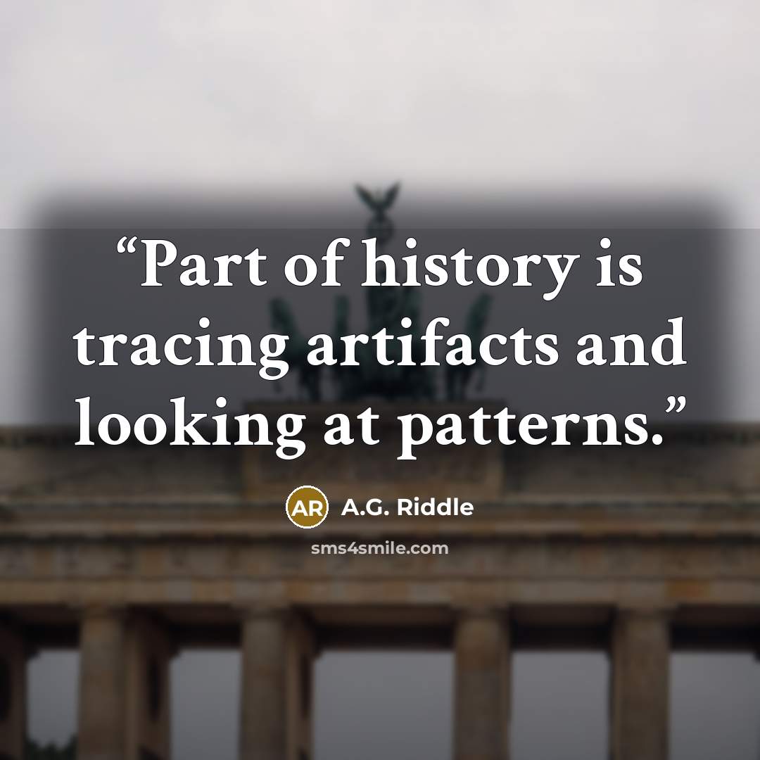 “Part of history is tracing artifacts and looking at patterns.” quote by A.G. Riddle