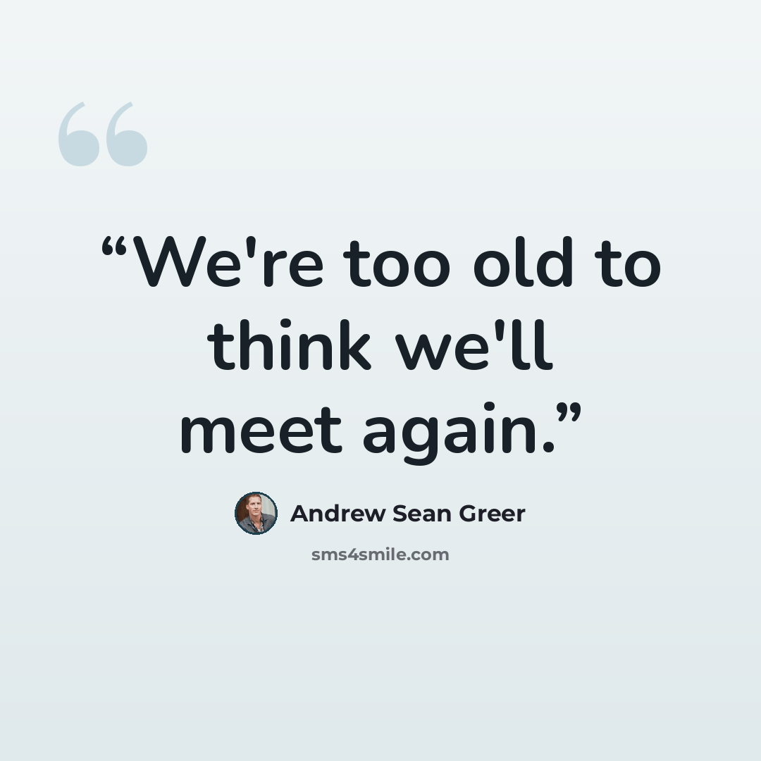 “We're too old to think we'll meet again.” quote by Andrew Sean Greer