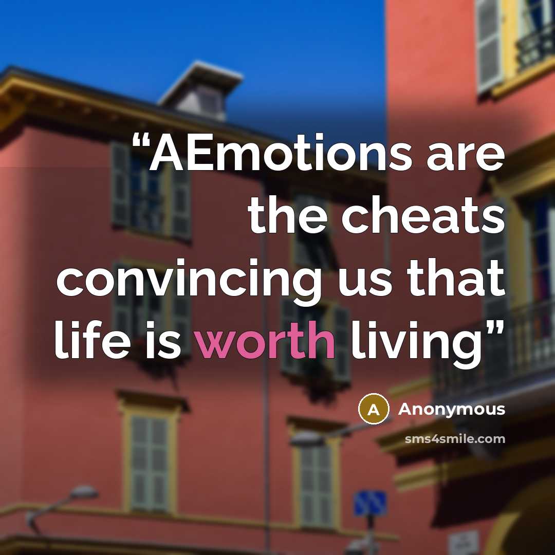 “AEmotions are the cheats convincing us that life is worth living” quote by Anonymous