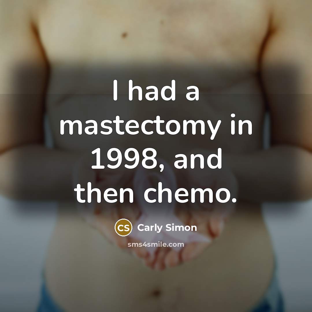 “I had a mastectomy in 1998, and then chemo.” quote by Carly Simon