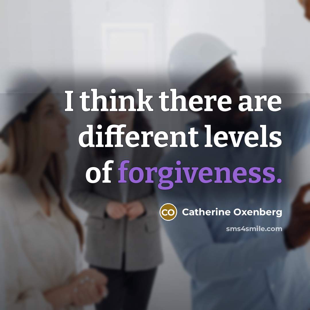 “I think there are different levels of forgiveness.” quote by Catherine Oxenberg