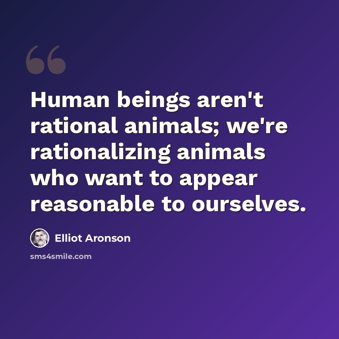 “Human beings aren't rational animals; we're rationalizing animals who want to appear reasonable to ourselves.” quote by Elliot Aronson