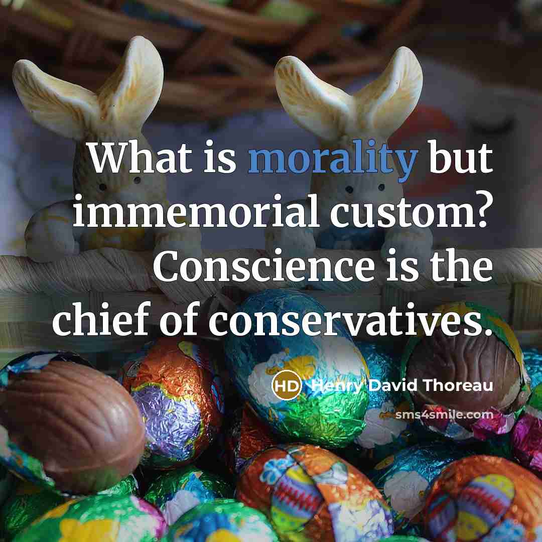 “What is morality but immemorial custom? Conscience is the chief of conservatives.” quote by Henry David Thoreau
