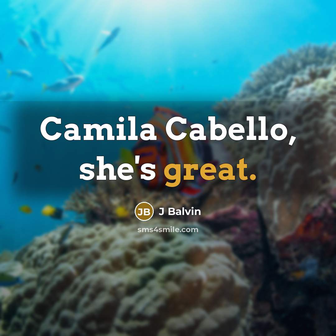 “Camila Cabello, she's great.” quote by J Balvin