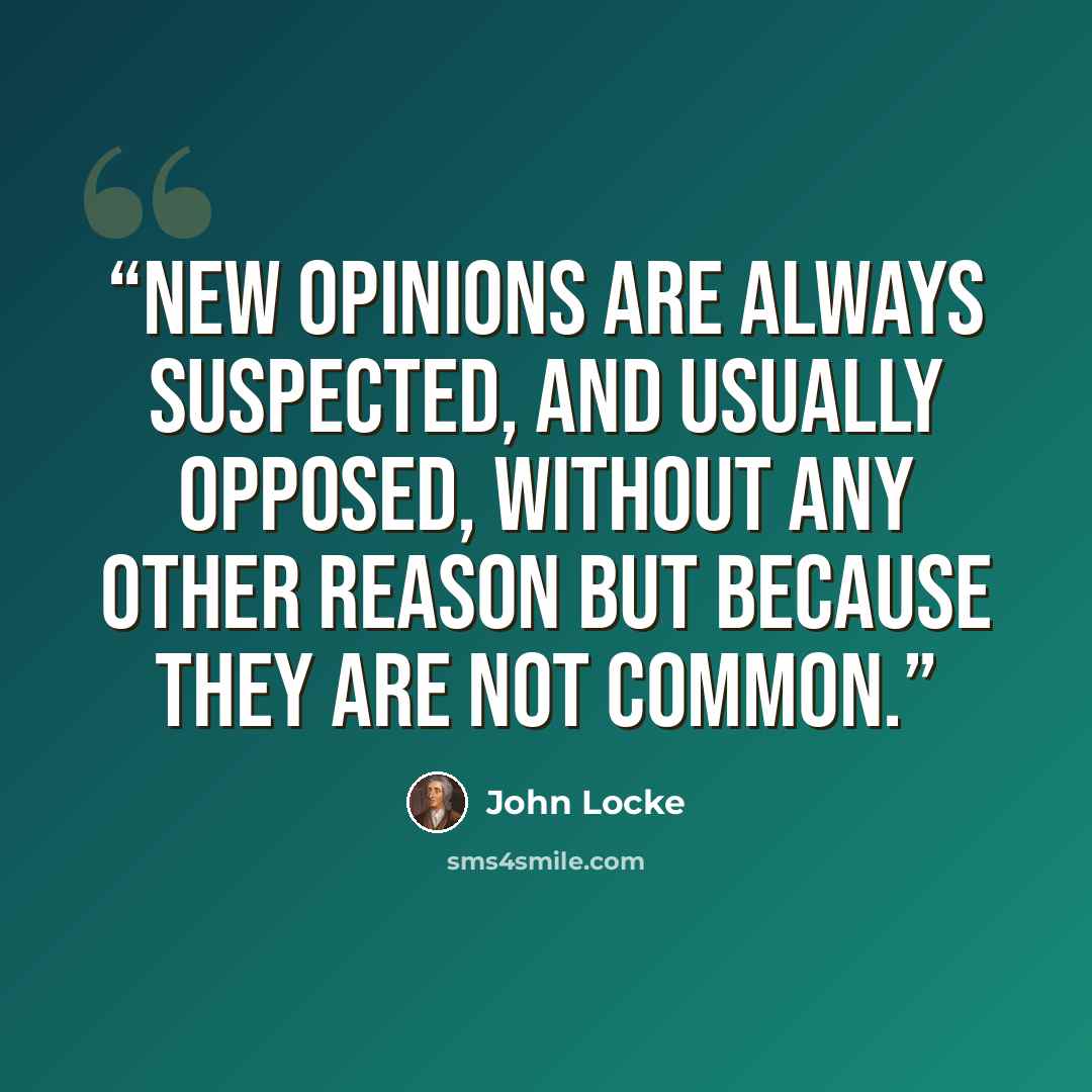 “New opinions are always suspected, and usually opposed, without any other reason but because they are not common.” quote by John Locke