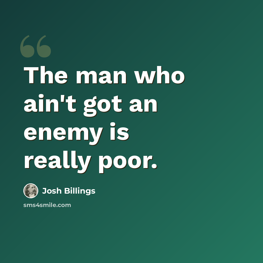 “The man who ain't got an enemy is really poor.” quote by Josh Billings