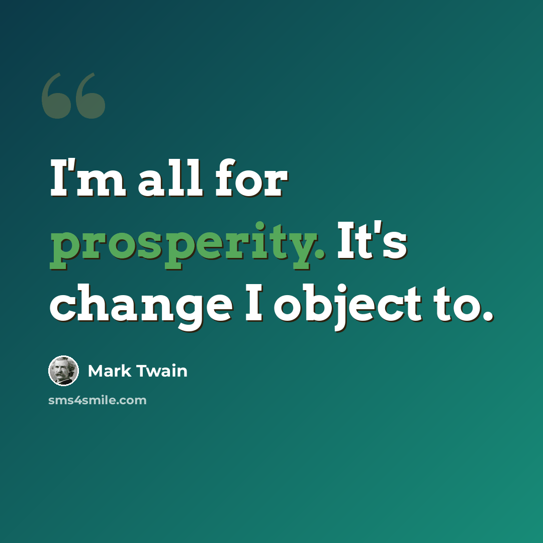 “I'm all for prosperity. It's change I object to.” quote by Mark Twain