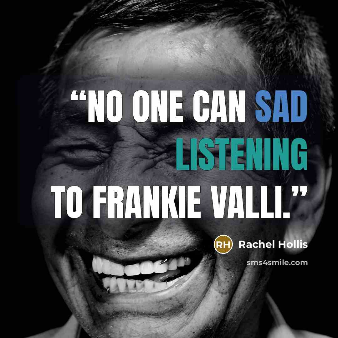 “No one can sad listening to Frankie Valli.” quote by Rachel Hollis