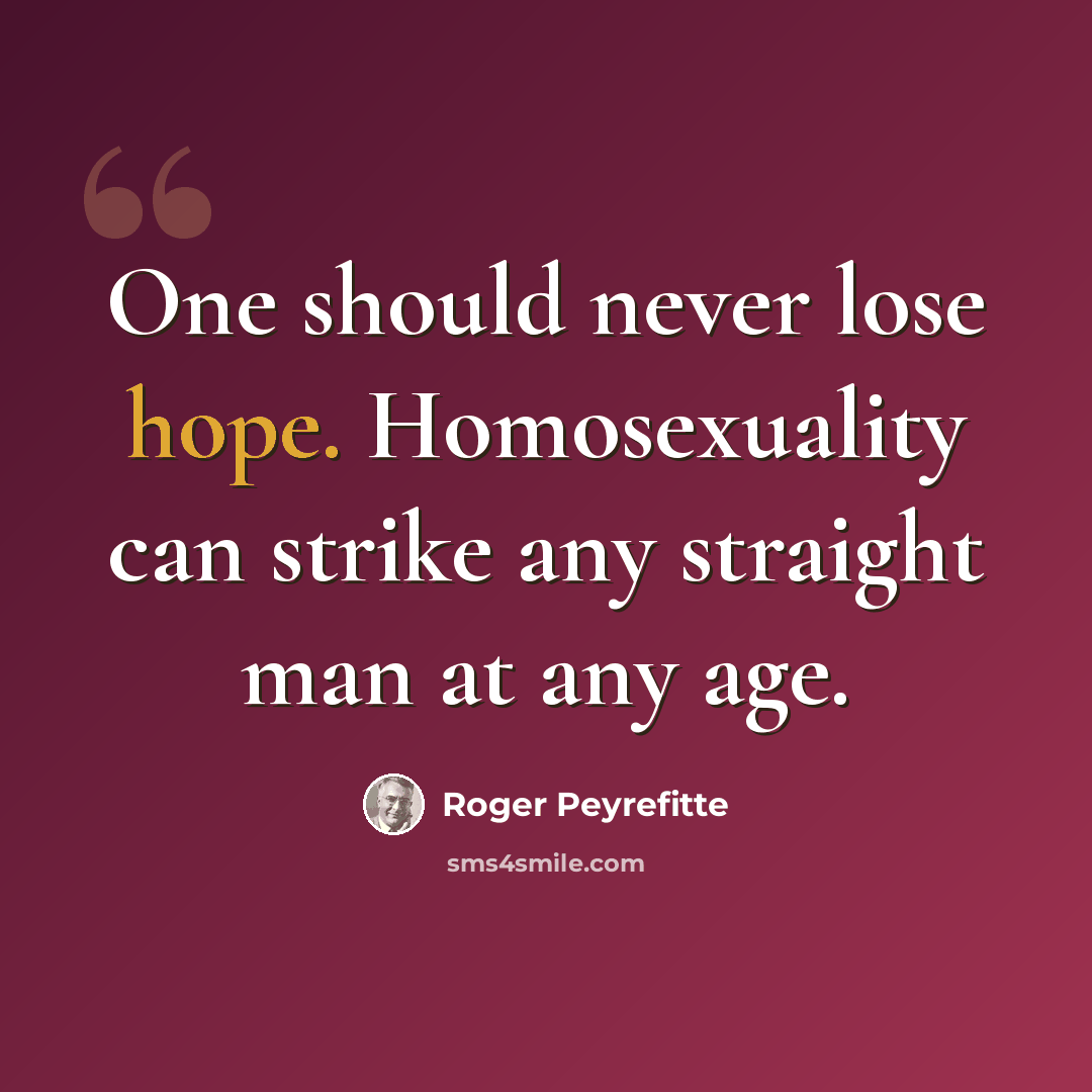 “One should never lose hope. Homosexuality can strike any straight man at any age.” quote by Roger Peyrefitte