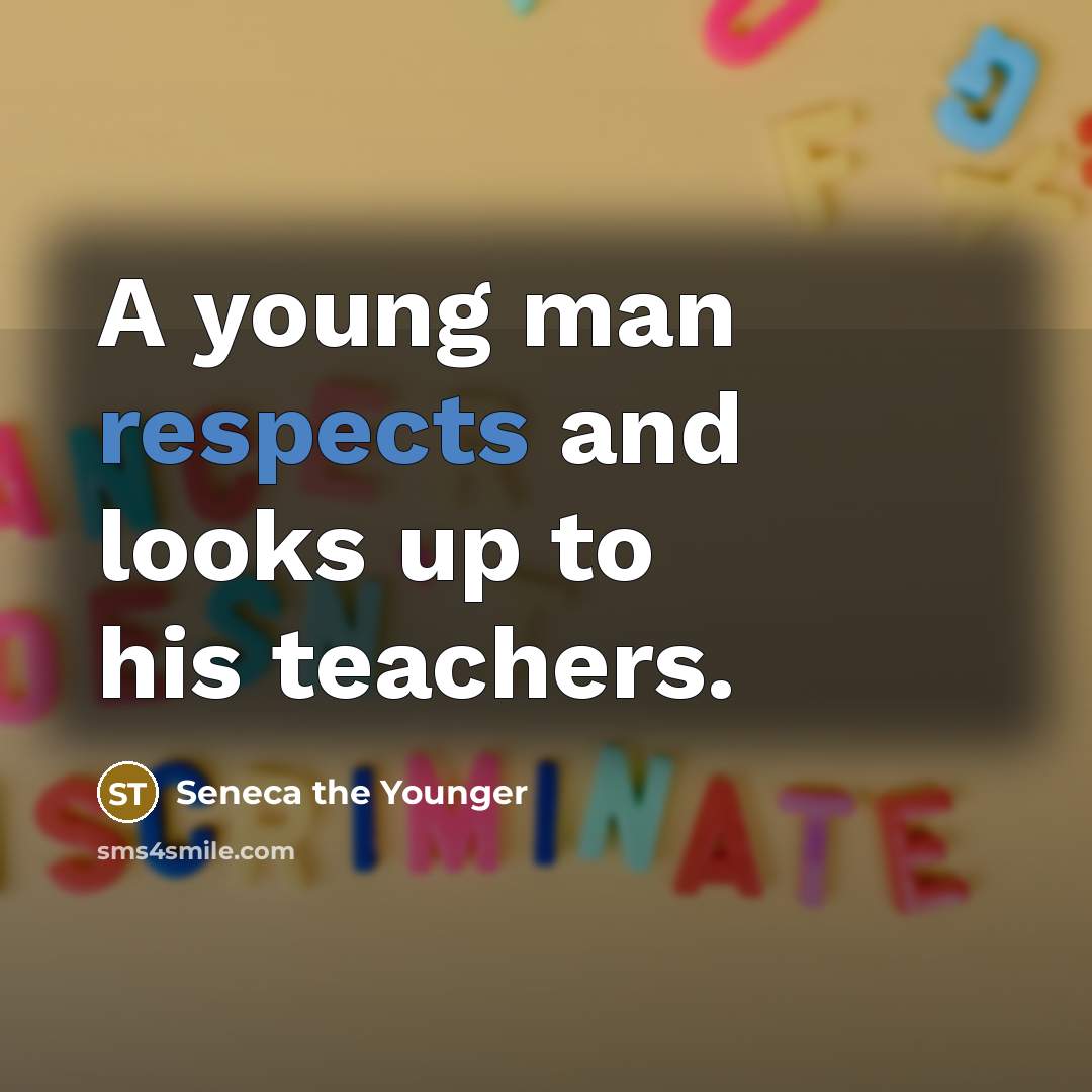 “A young man respects and looks up to his teachers.” quote by Seneca the Younger