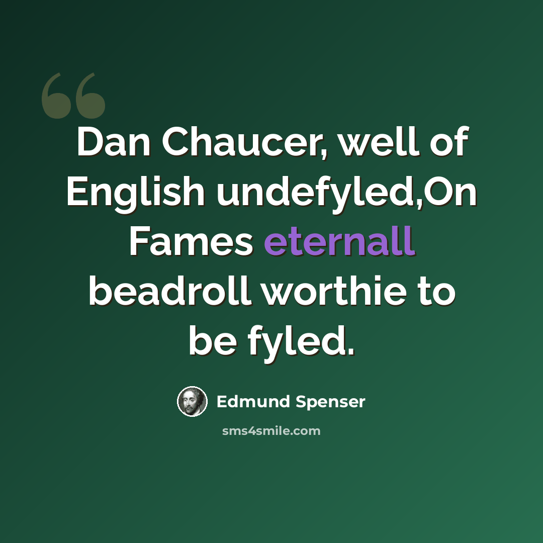 “Dan Chaucer, well of English undefyled,On Fames eternall beadroll worthie to be fyled.” quote by Edmund Spenser