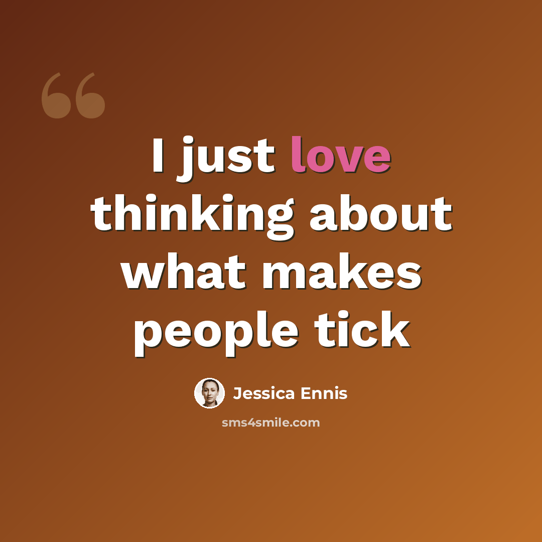“I just love thinking about what makes people tick” quote by Jessica Ennis