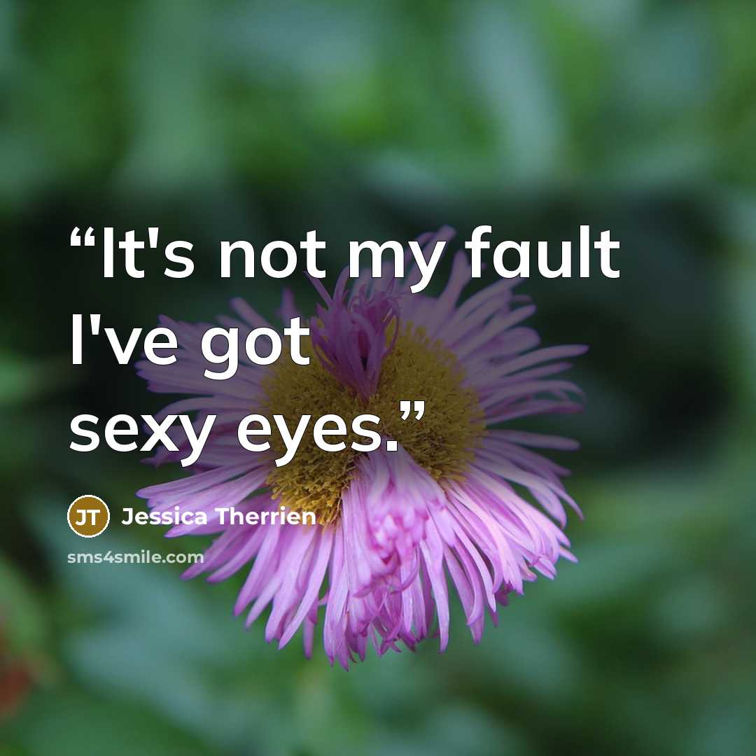 “It's not my fault I've got sexy eyes.” quote by Jessica Therrien