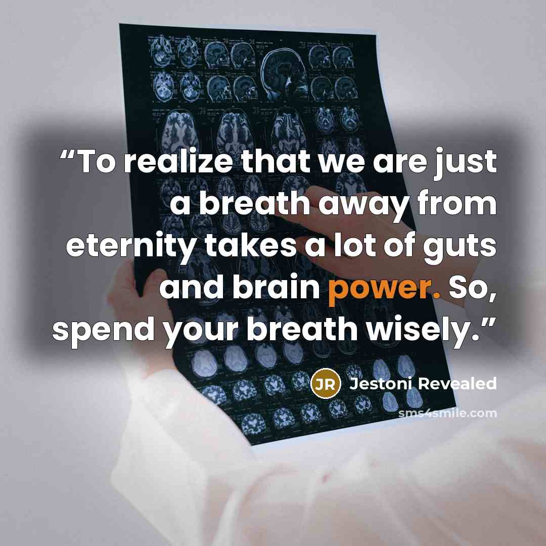 “To realize that we are just a breath away from eternity takes a lot of guts and brain power. So, spend your breath wisely.” quote by Jestoni Revealed