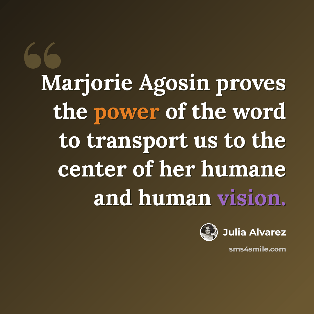 “Marjorie Agosin proves the power of the word to transport us to the center of her humane and human vision.” quote by Julia Alvarez
