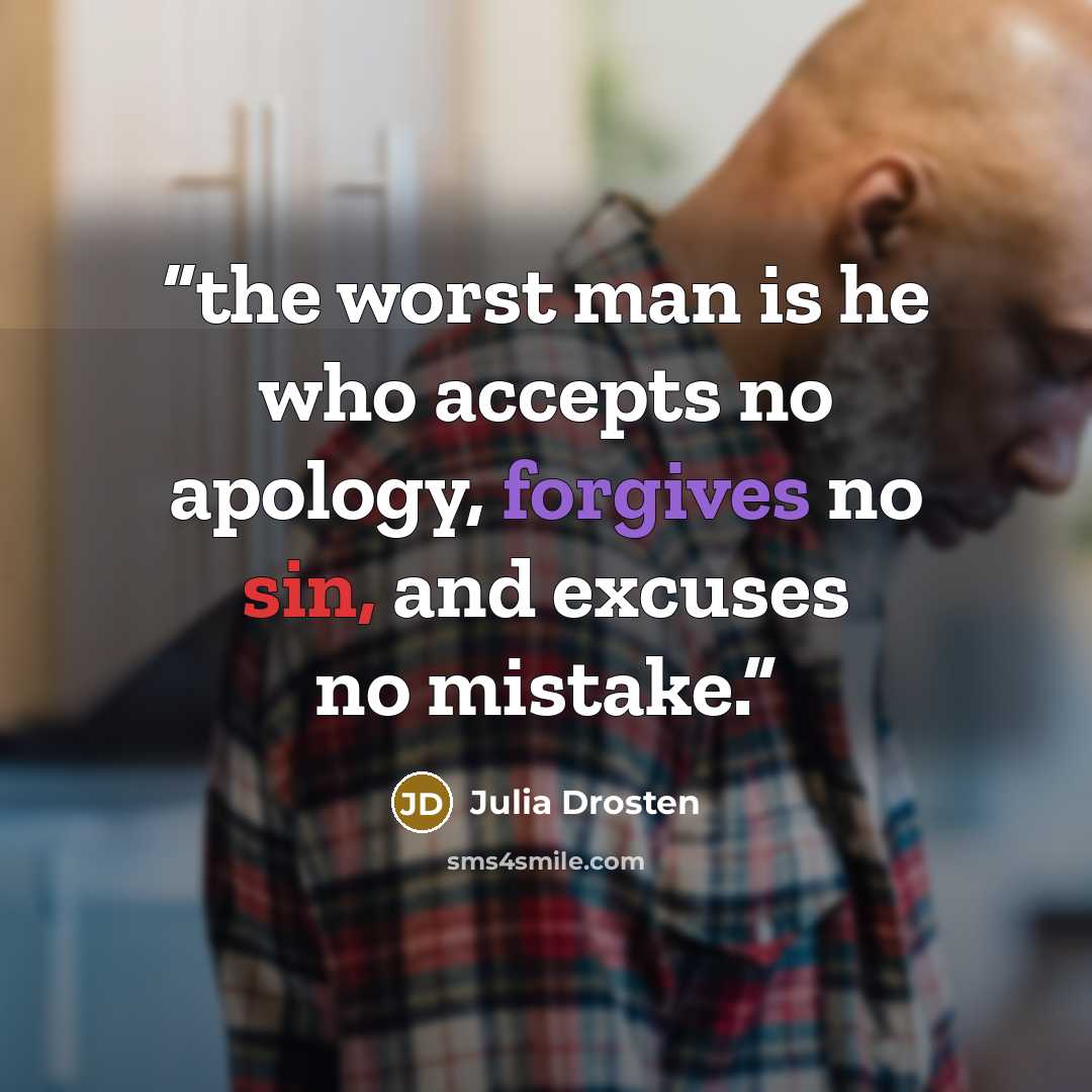 “the worst man is he who accepts no apology, forgives no sin, and excuses no mistake.” quote by Julia Drosten