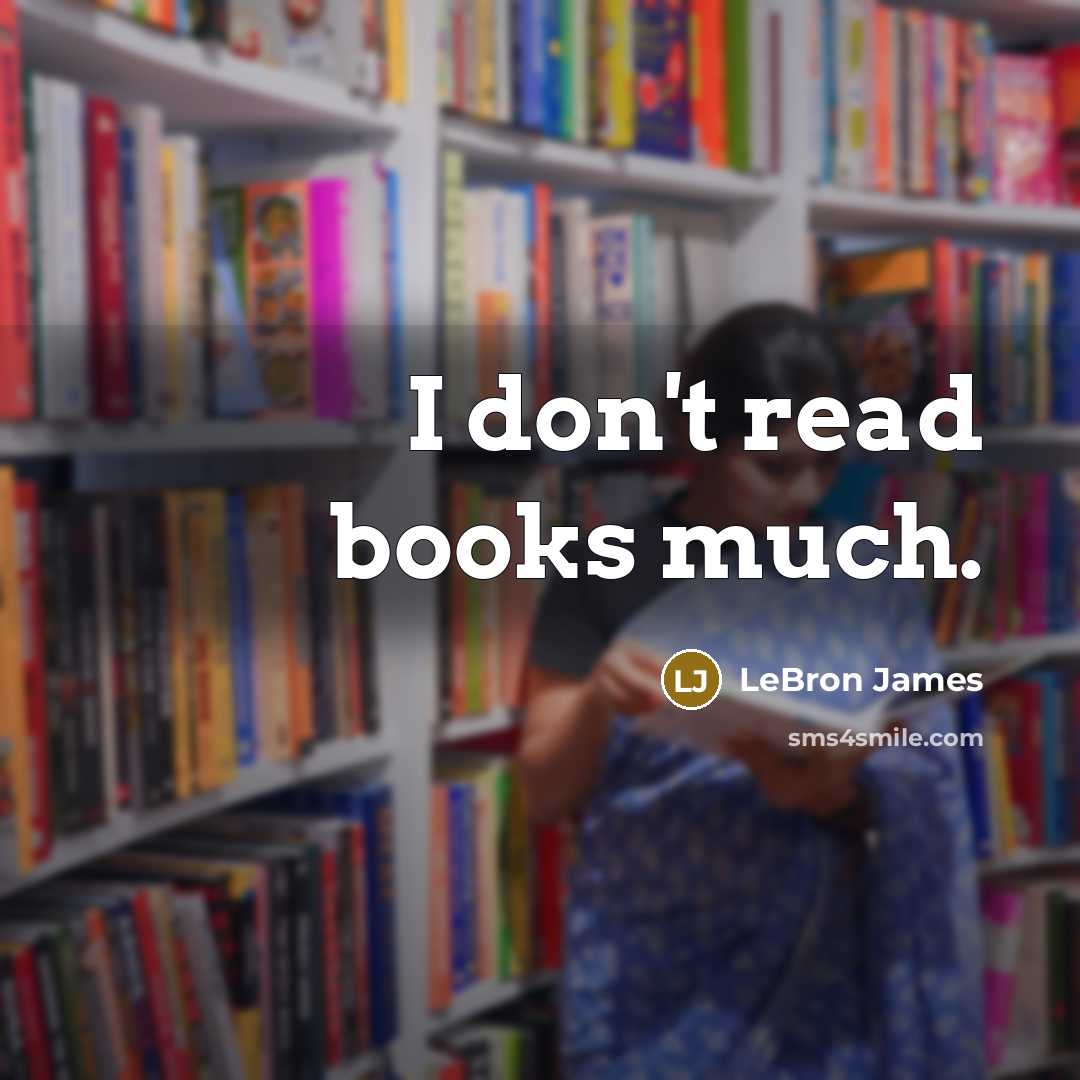 “I don't read books much.” quote by LeBron James