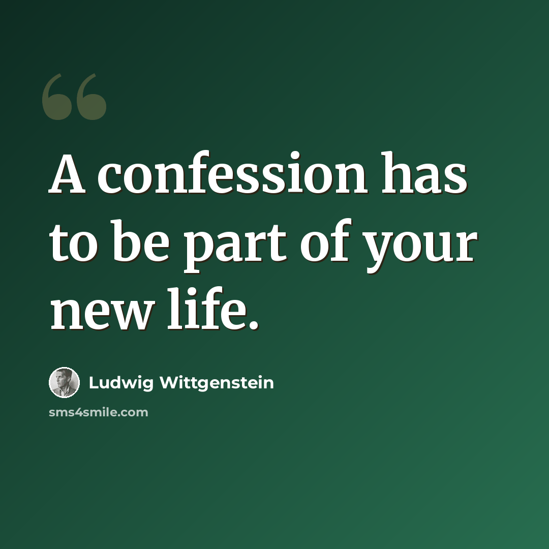 “A confession has to be part of your new life.” quote by Ludwig Wittgenstein