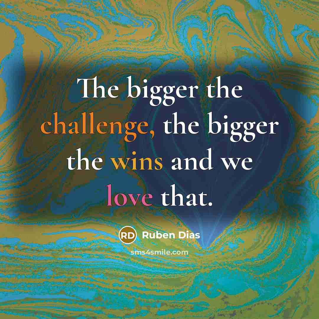 “The bigger the challenge, the bigger the wins and we love that.” quote by Ruben Dias