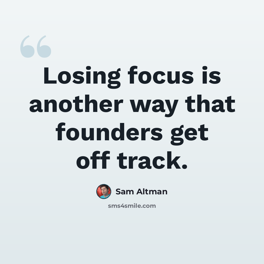 “Losing focus is another way that founders get off track.” quote by Sam Altman
