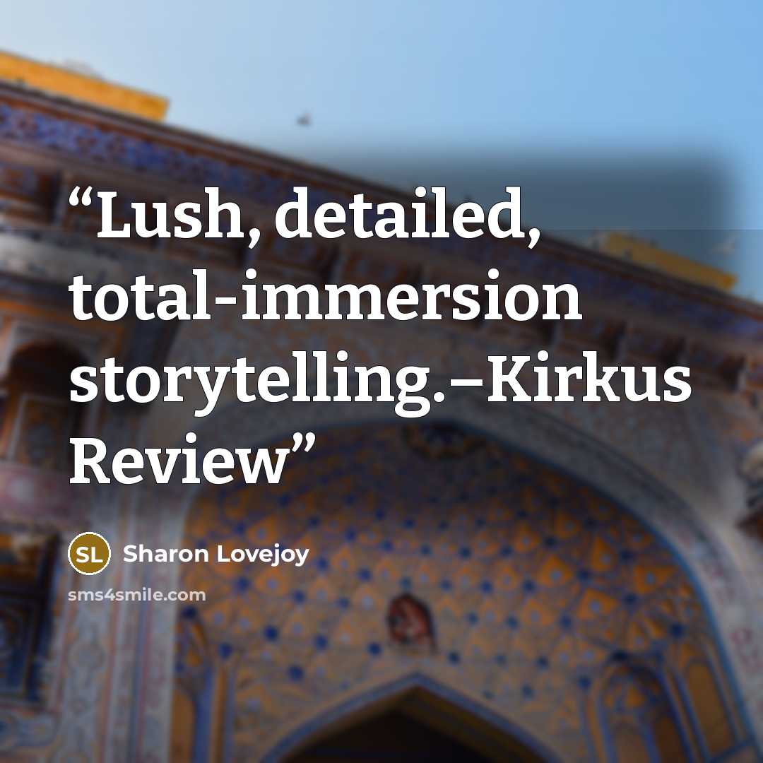 “Lush, detailed, total-immersion storytelling.–Kirkus Review” quote by Sharon Lovejoy