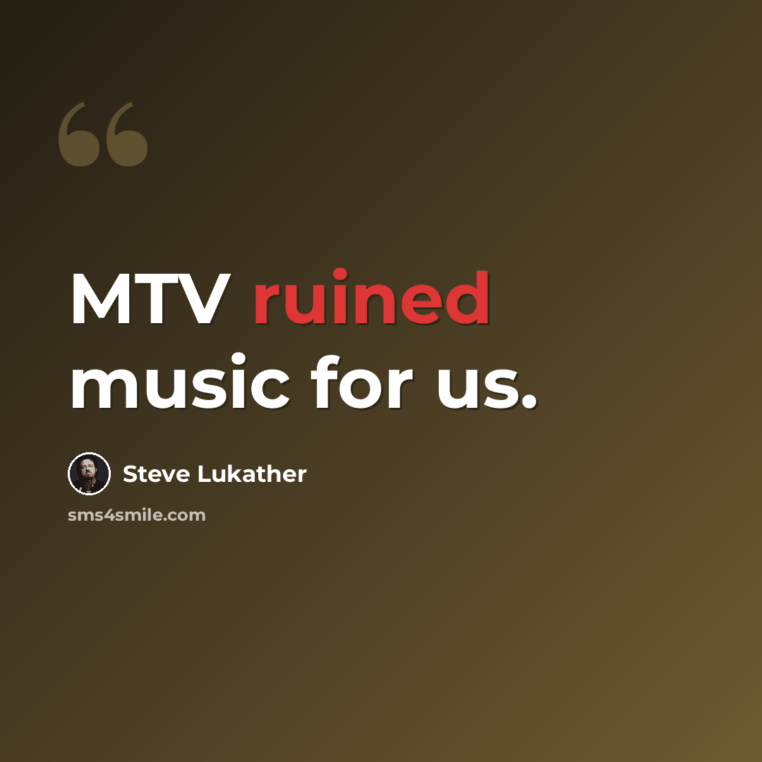 “MTV ruined music for us.” quote by Steve Lukather