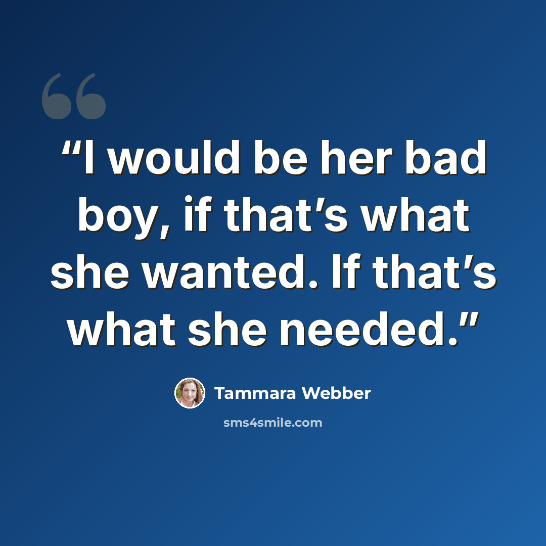 “I would be her bad boy, if that’s what she wanted. If that’s what she needed.” quote by Tammara Webber